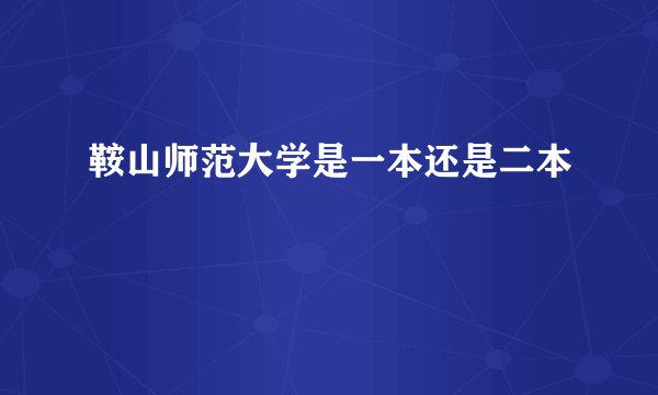 鞍山师范大学是一本还是二本