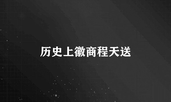历史上徽商程天送