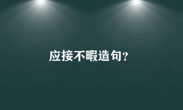 应接不暇造句？