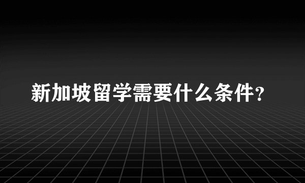 新加坡留学需要什么条件？