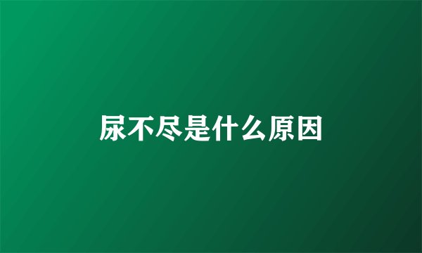 尿不尽是什么原因