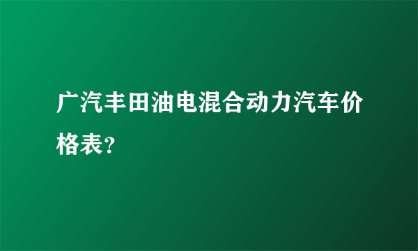 广汽丰田油电混合动力汽车价格表？