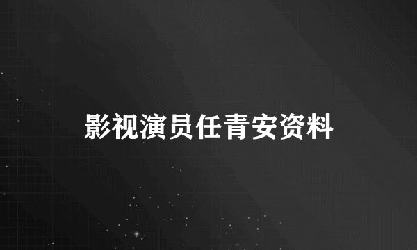 影视演员任青安资料