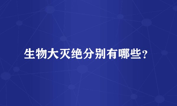 生物大灭绝分别有哪些?
