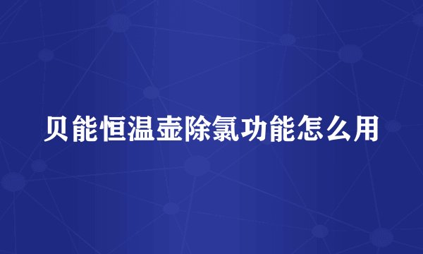 贝能恒温壶除氯功能怎么用