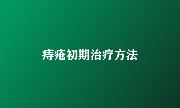 痔疮初期治疗方法