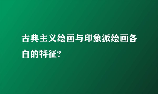 古典主义绘画与印象派绘画各自的特征?