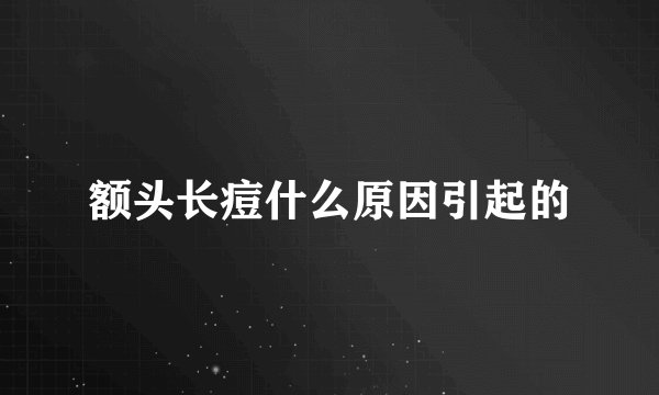 额头长痘什么原因引起的
