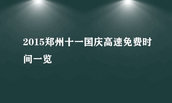 2015郑州十一国庆高速免费时间一览