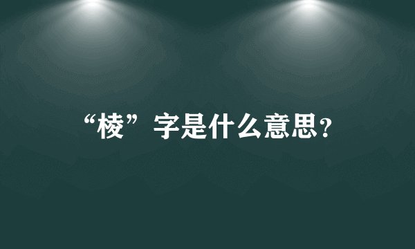 “棱”字是什么意思？