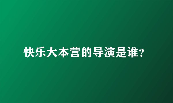 快乐大本营的导演是谁？