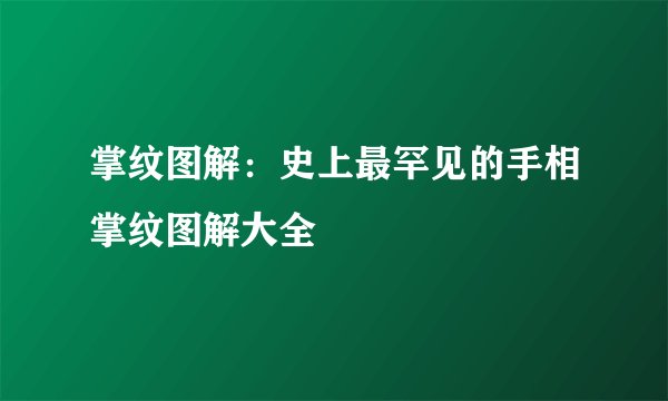 掌纹图解：史上最罕见的手相掌纹图解大全