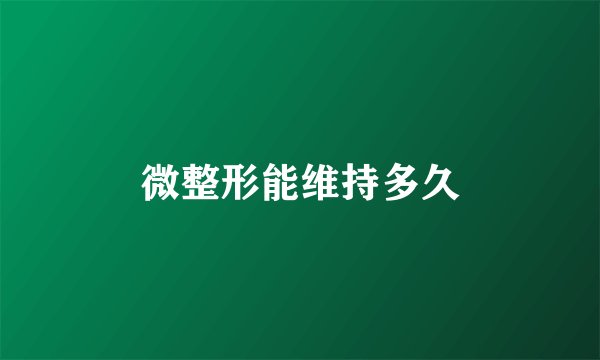 微整形能维持多久