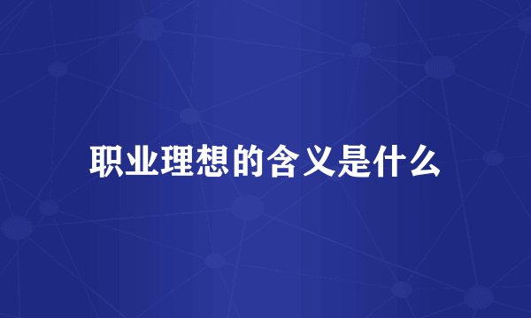 职业理想的含义是什么