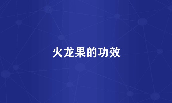 火龙果的功效