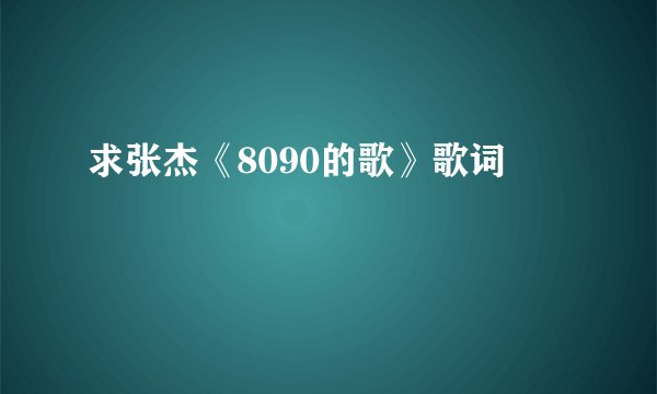 求张杰《8090的歌》歌词
