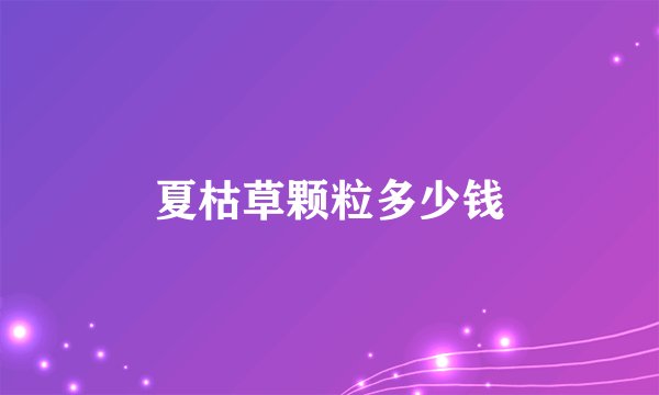 夏枯草颗粒多少钱