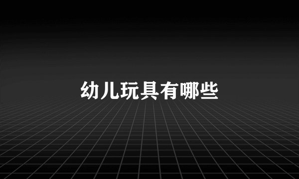 幼儿玩具有哪些