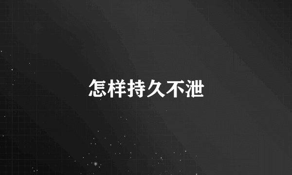 怎样持久不泄