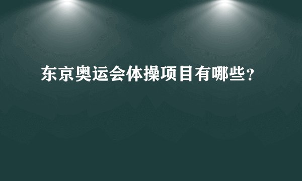 东京奥运会体操项目有哪些？