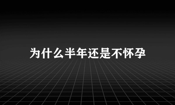 为什么半年还是不怀孕