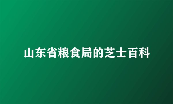 山东省粮食局的芝士百科