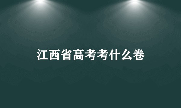 江西省高考考什么卷