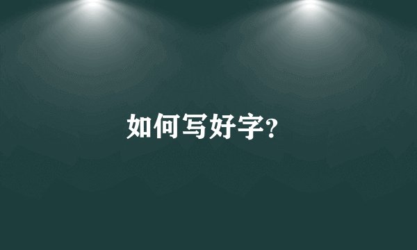 如何写好字？