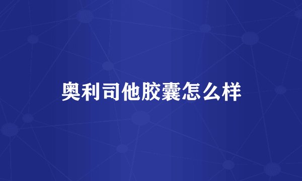 奥利司他胶囊怎么样
