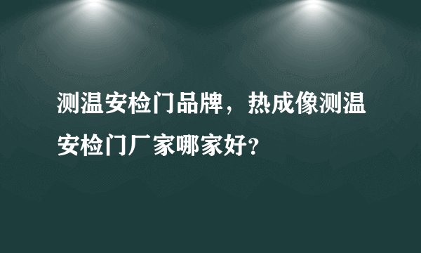 测温安检门品牌,热成像测温安检门厂家哪家好?