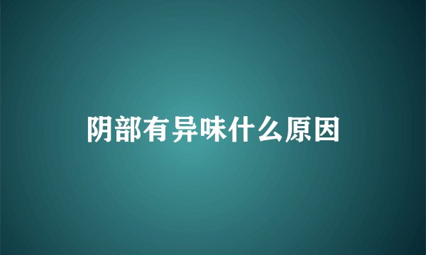 阴部有异味什么原因