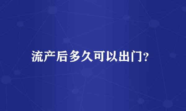 流产后多久可以出门?