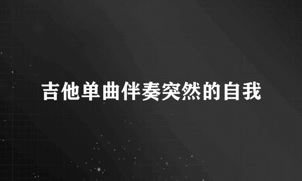 吉他单曲伴奏突然的自我