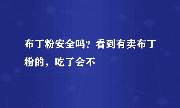 布丁粉安全吗？看到有卖布丁粉的，吃了会不