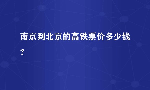 南京到北京的高铁票价多少钱？