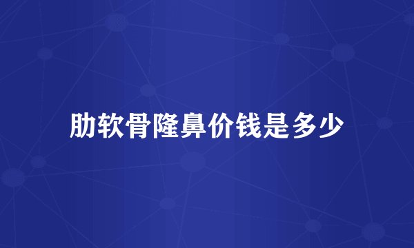 肋软骨隆鼻价钱是多少