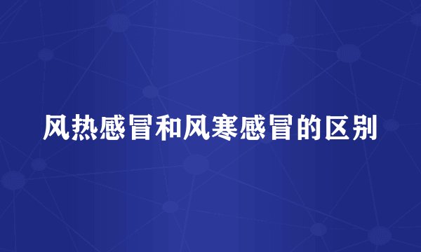 风热感冒和风寒感冒的区别