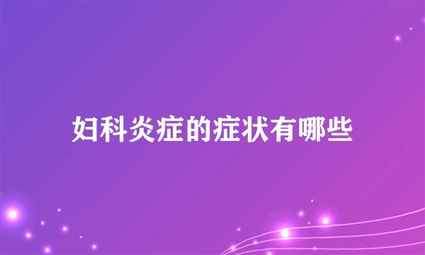 妇科炎症的症状有哪些