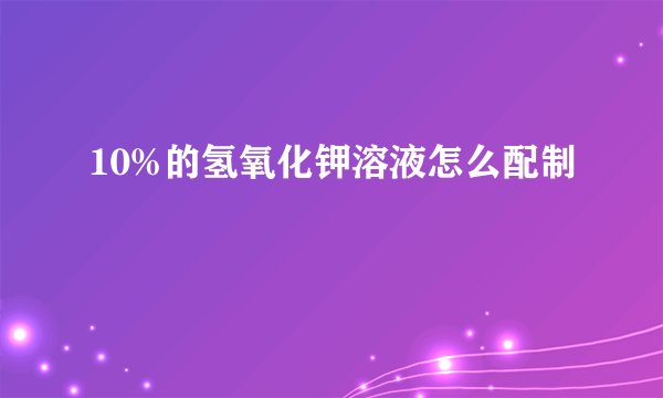 10%的氢氧化钾溶液怎么配制