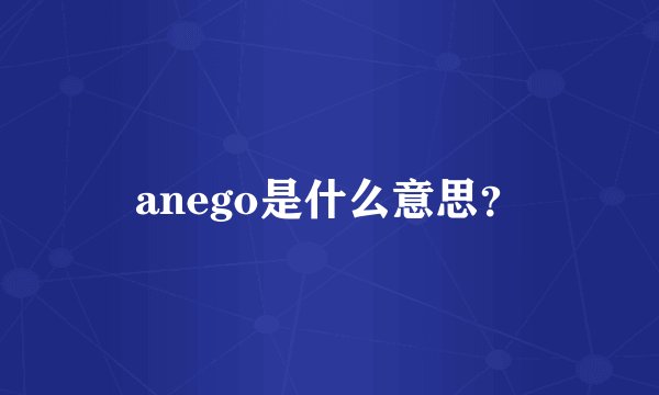 anego是什么意思？