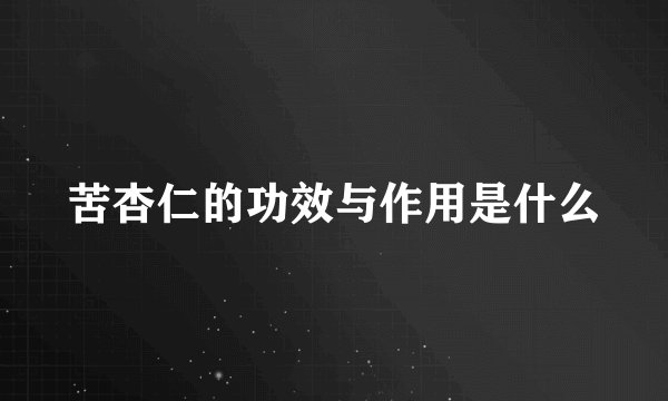 苦杏仁的功效与作用是什么