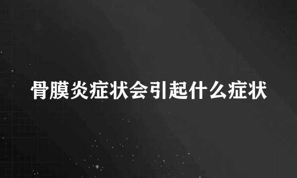 骨膜炎症状会引起什么症状