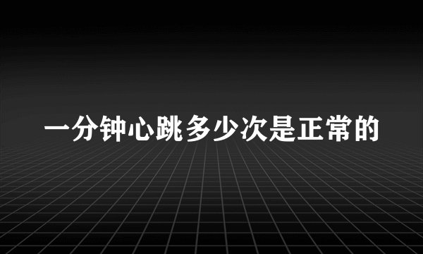 一分钟心跳多少次是正常的