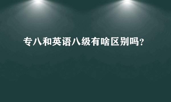 专八和英语八级有啥区别吗?