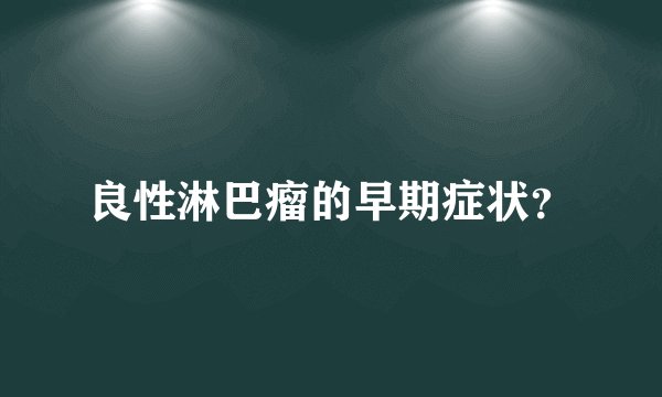 良性淋巴瘤的早期症状？