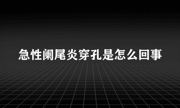 急性阑尾炎穿孔是怎么回事