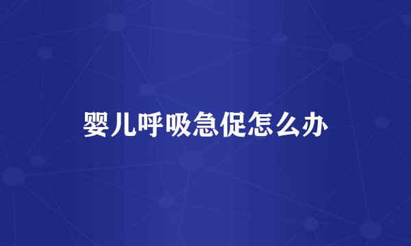 婴儿呼吸急促怎么办
