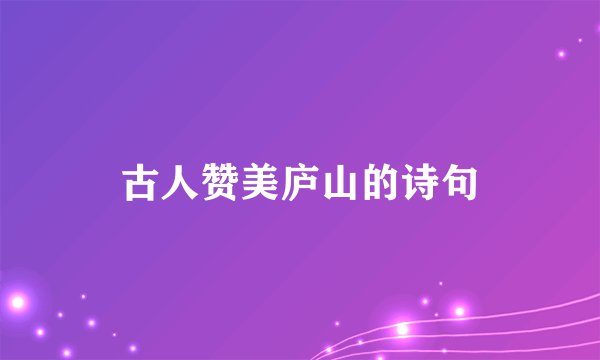 古人赞美庐山的诗句
