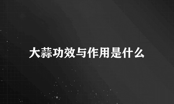 大蒜功效与作用是什么