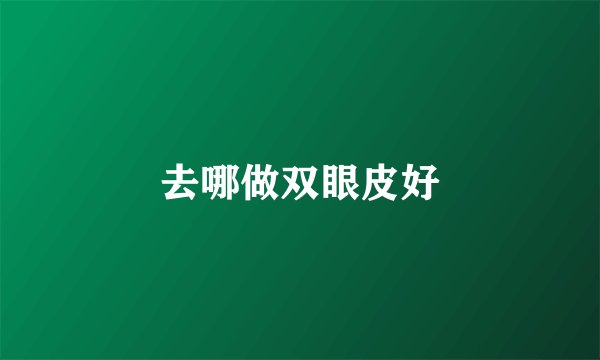 去哪做双眼皮好